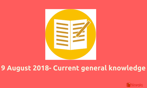 9 August 2018- Daily current affairs general knowledge
