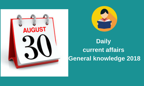 Current affairs- General knowledge 30 August 2018