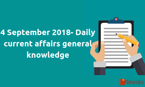 4 September 2018- Daily current affairs general knowledge