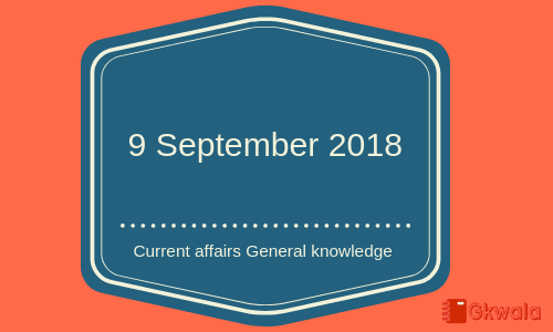 9 September 2018- Current affairs general knowledge