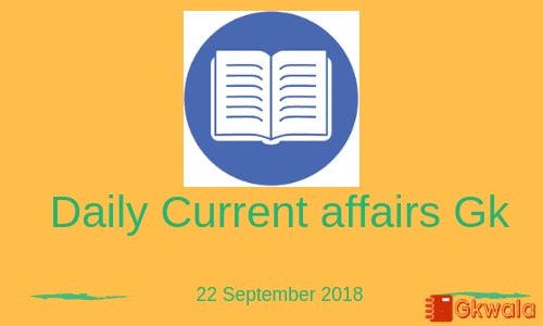 Daily Current Affairs Gk- 22 September 2018