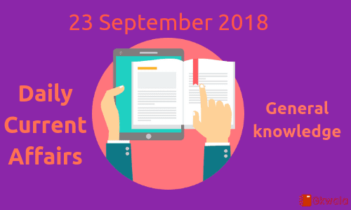 Daily current affairs Gk- 23 September 2018
