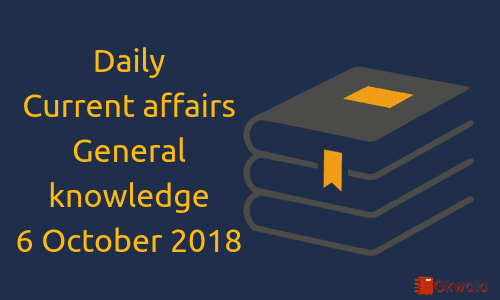 6 October 2018- Daily current affairs General knowledge