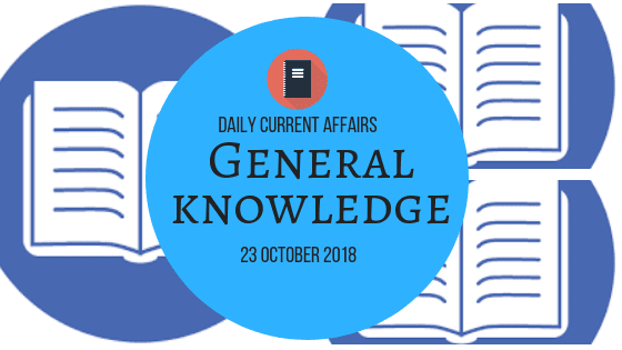Daily Current affairs- General knowledge 23 October 2018