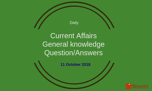 Daily current affairs- General knowledge 11 October 2018