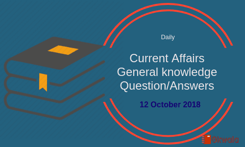 Daily current affairs- General knowledge 12 October 2018