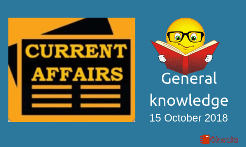 Daily current affairs- General knowledge 15 October 2018