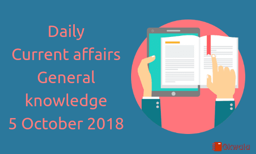 Daily current affairs- General knowledge 5 October 2018