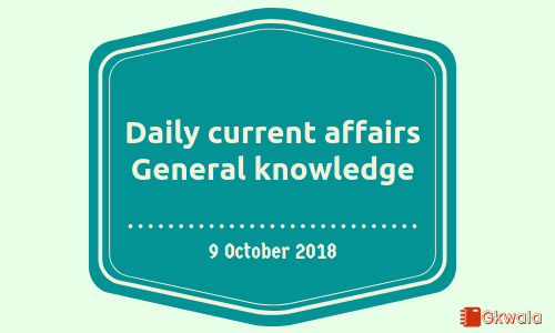 Daily current affairs- General knowledge 9 October 2018