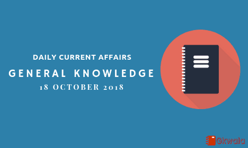 Daily current affairs Gk- 18 October 2018