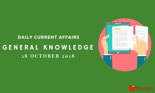 Daily current affairs Gk- 19 October 2018
