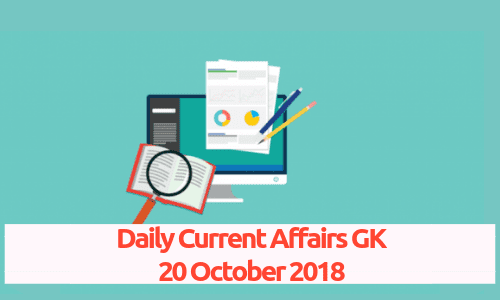 Daily current affairs Gk- 20 October 2018