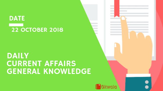 Daily current affairs Gk- 22 October 2018