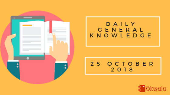 Daily current affairs Gk- 25 October 2018