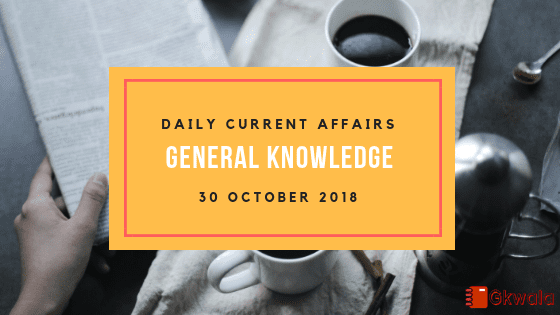 Daily current affairs Gk- 30 October 2018