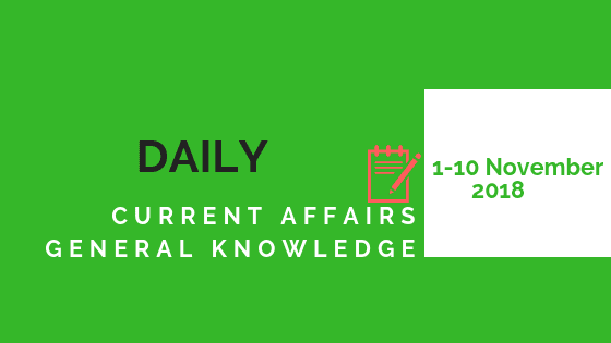 Daily Current affairs Gk| 1-10 November 2018