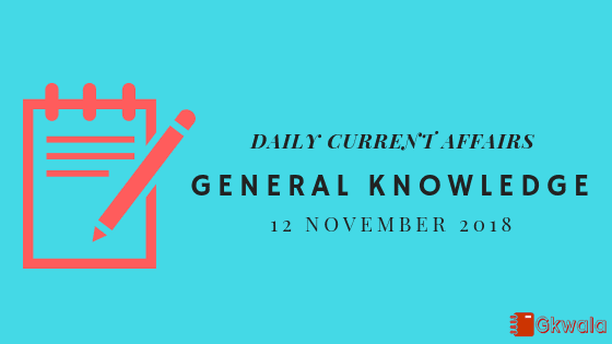 Daily current affairs GK- 12 November 2018