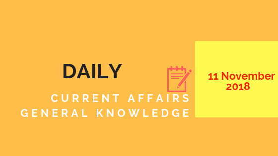 Daily current affairs Gk- 11 November 2018