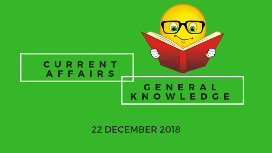 Daily current affairs GK- 22 December 2018