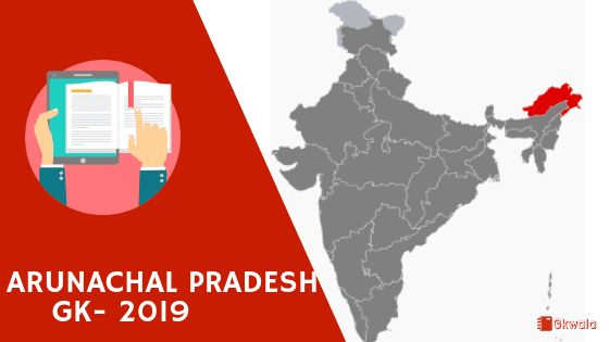 Arunachal Pradesh- General knowledge and current affairs Gk 2019