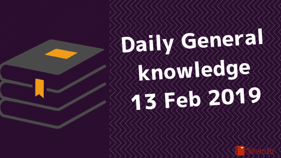 13 February 2019-General knowledge & Current affairs Gk