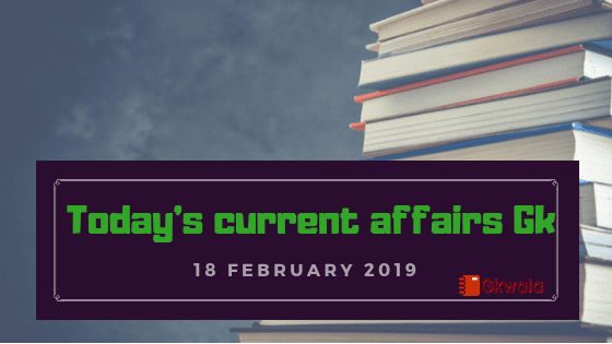 18 February 2019- Today's current affairs Gk