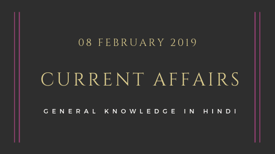 Current Affairs GK Questions Answer 08 February 2019