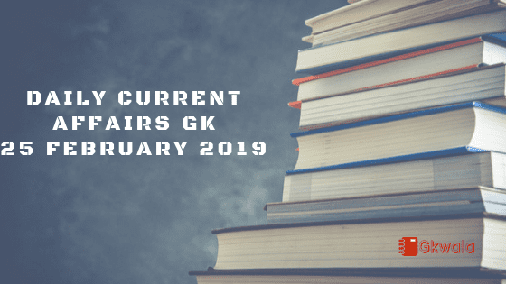 Daily Current affairs GK- 25 February 2019