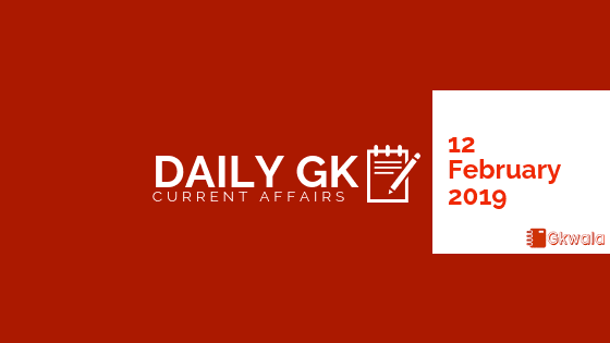 Daily Current affairs Gk| 12 February 2019