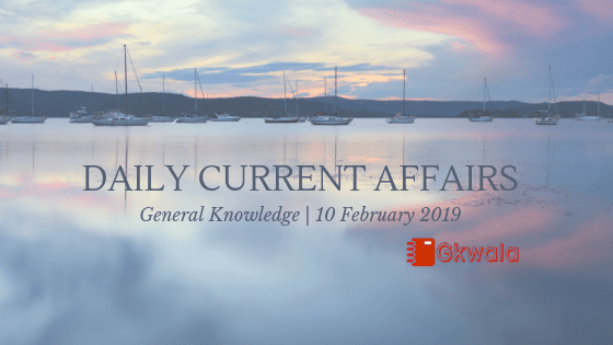 Current Affairs General Knowledge 10 February 2019
