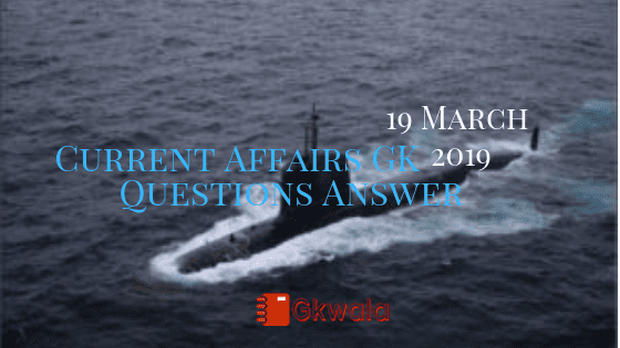 Current Affairs GK Questions Answer 19 March 2019