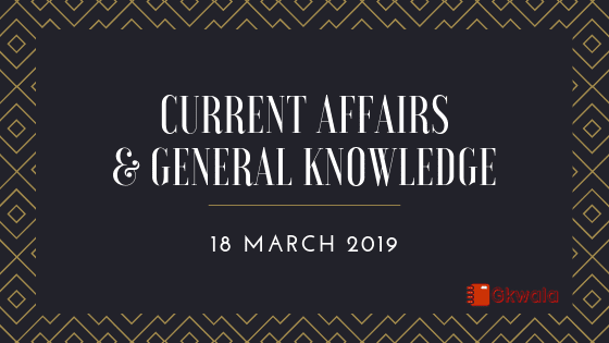 Current Affairs & General Knowledge 18 March 2019