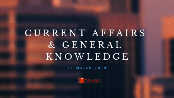 Daily Current Affairs & General Knowledge 17 March 2019