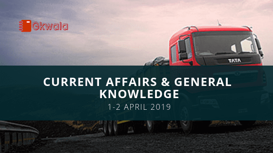 Current Affairs & General Knowledge 1-2 April 2019