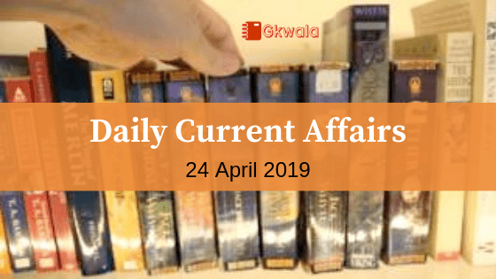Daily Current Affairs & GK Questions 24 April 2019