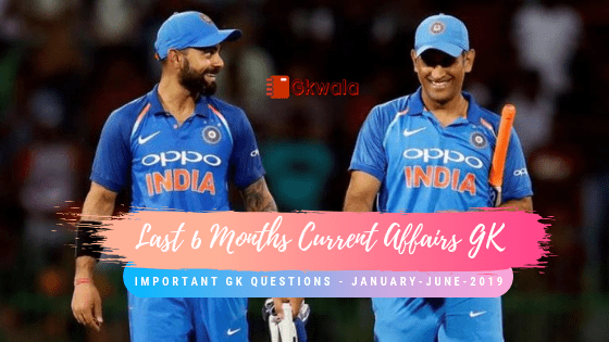 Last 6 Months Current Affairs GK Questions 2019