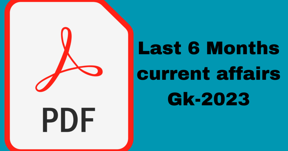 Download [pdf] file- Last six months current affairs Gk 2023